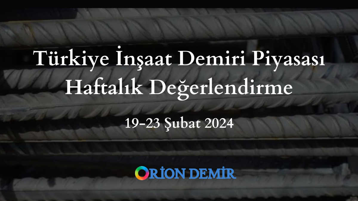 19-23 Şubat Türkiye İnşaat Demiri Piyasası Haftalık Değerlendirme